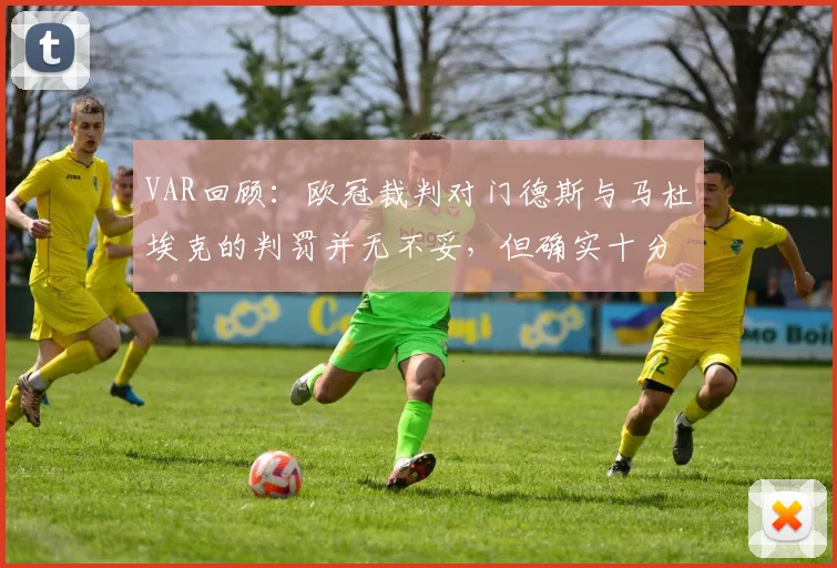 VAR回顾：欧冠裁判对门德斯与马杜埃克的判罚并无不妥，但确实十分接近